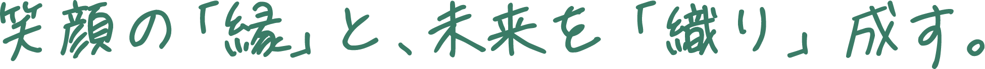 笑顔の「縁」と、未来を「織り」成す。